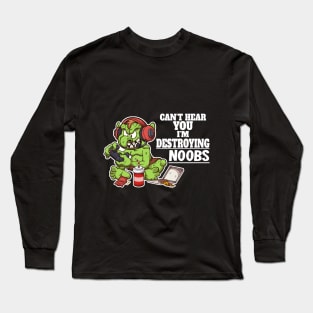 Can’t Hear You I’m Destroying Noobs Long Sleeve T-Shirt